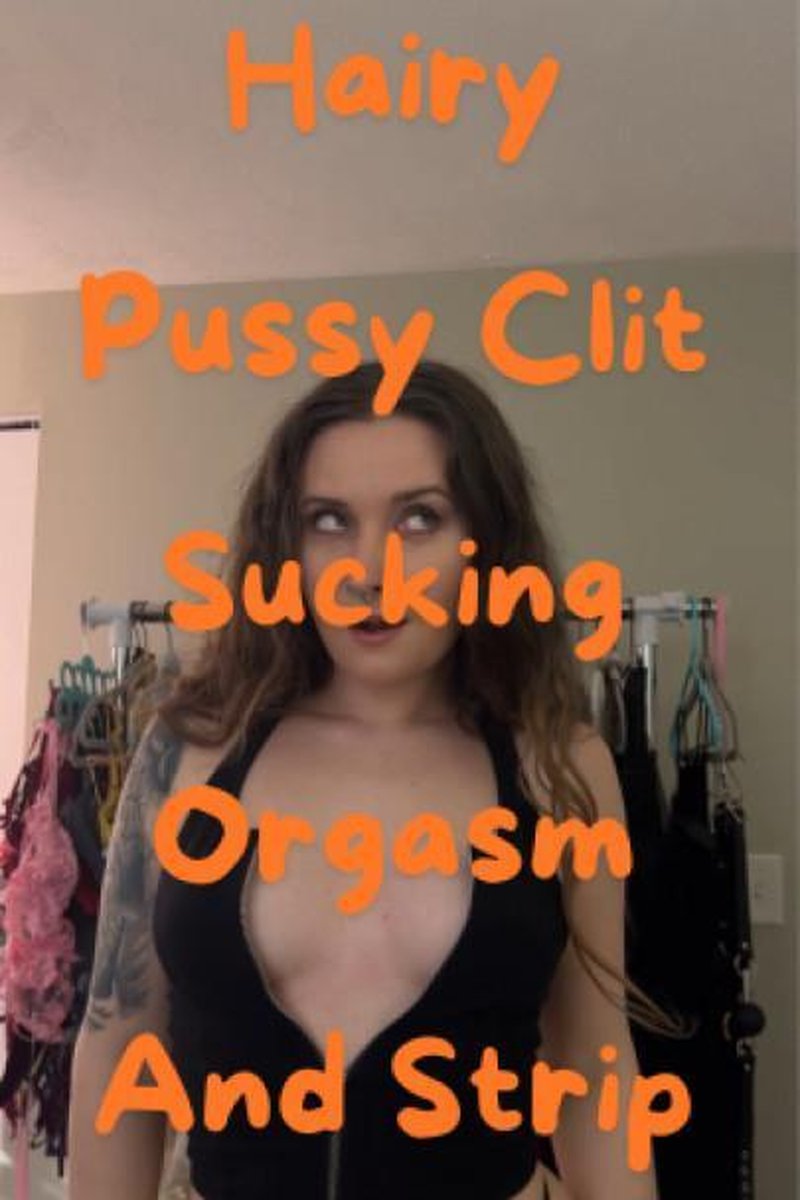Hairy Pussy Clit Sucking Orgasm And Strip Tease - Screenshot 1 of 4 - Babes