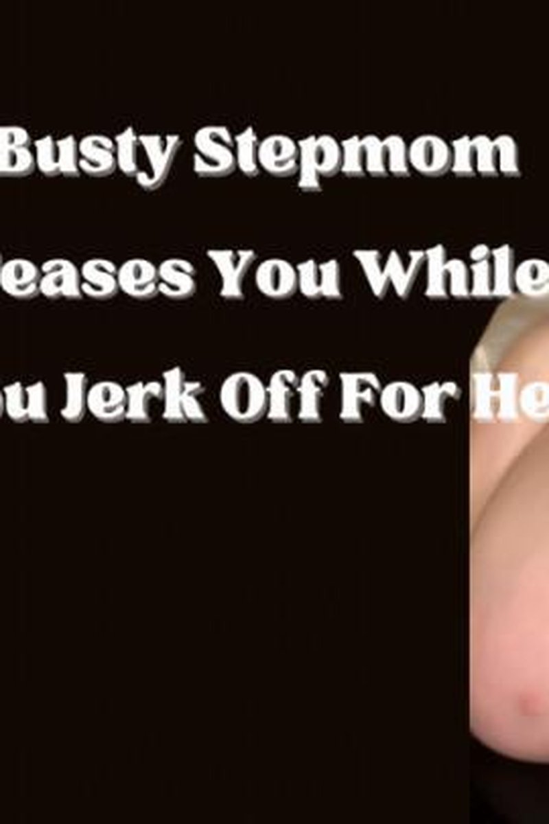 Busty Step-Mom Teases You While You Jerk Off For Her - Screenshot 1 of 4 - Big Tits