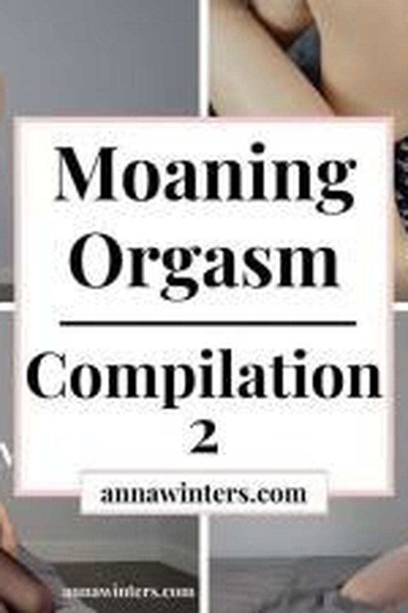 Hot Moaning Orgasm Compilation - Screenshot 1 of 4 - Babes
